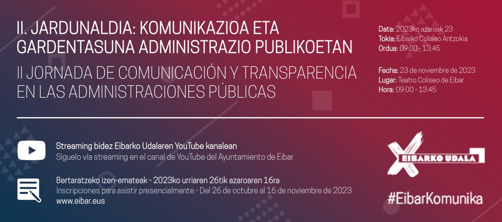 La "II Jornada de Comunicación y Transparencia en las administraciones públicas" de este jueves se podrá seguir vía streaming en el canal de YouTube del Ayuntamiento de Eibar La "II Jornada de Comunicación y Transparencia en las administraciones públicas" de este jueves se podrá seguir vía streaming en el canal de YouTube del Ayuntamiento de Eibar