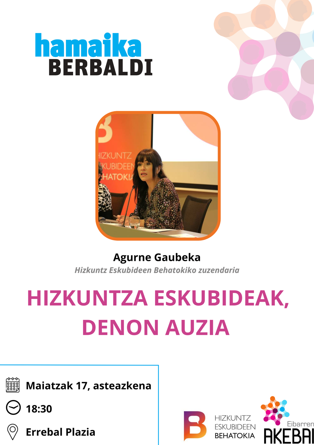 Agurne Gaubekak “Hizkuntza eskubideak, denon auzia” izeneko berbaldia emango du maiatzaren 17an, 18:30ean, Errebal Plazako hitzaldi gelan Hitzaldiaren kartela, Agurne Gaubekaren irudiarekin eta hitzaldiaren data eta orduarekin.